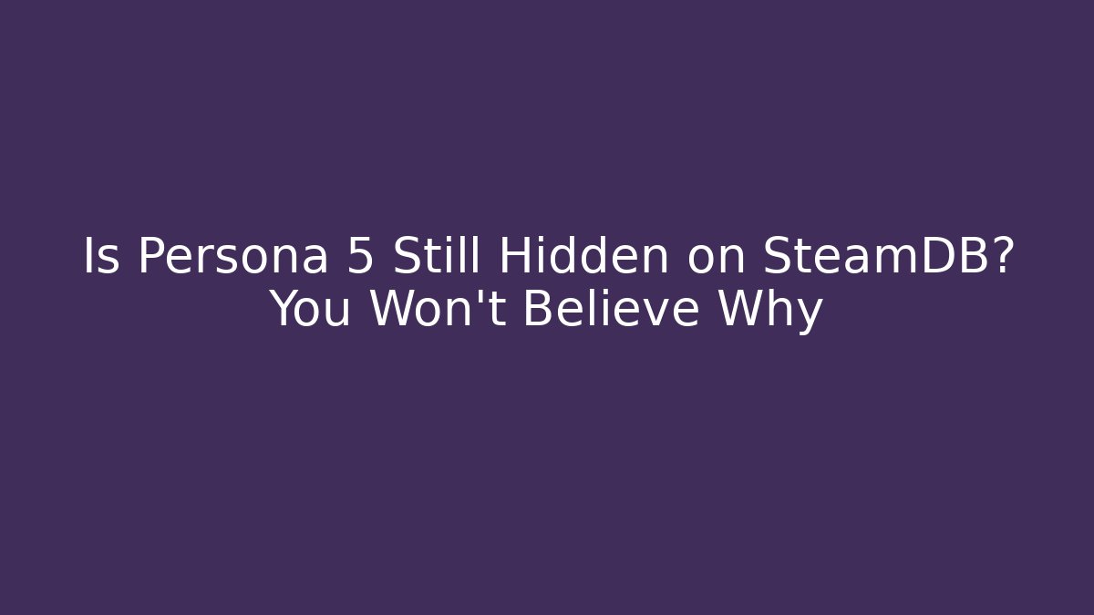 Is Persona 5 Still Hidden on SteamDB? You Won't Believe Why