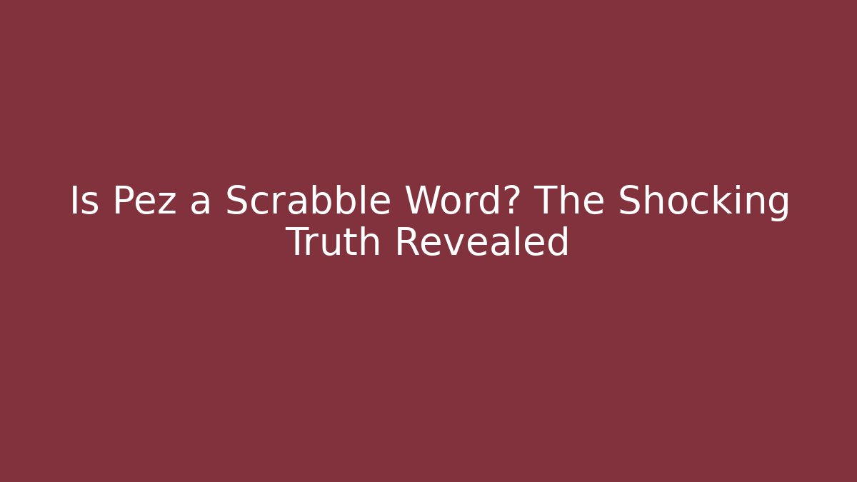 Is Pez a Scrabble Word? The Shocking Truth Revealed