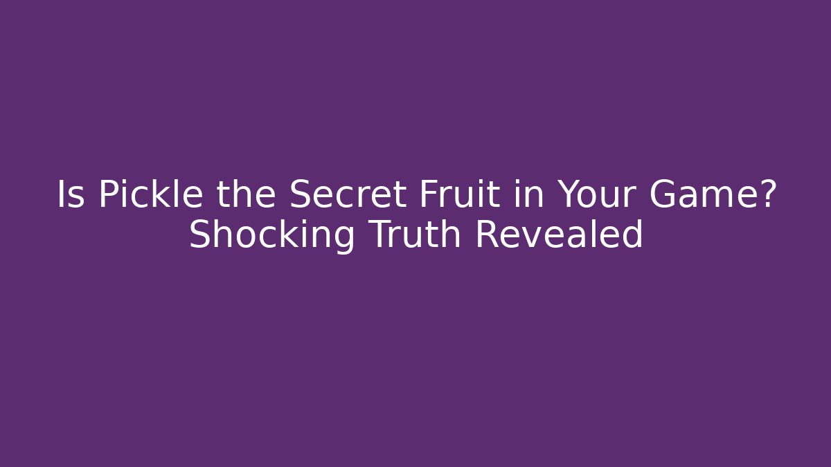 Is Pickle the Secret Fruit in Your Game? Shocking Truth Revealed