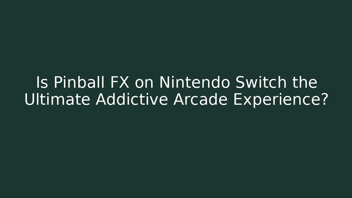 Is Pinball FX on Nintendo Switch the Ultimate Addictive Arcade Experience?