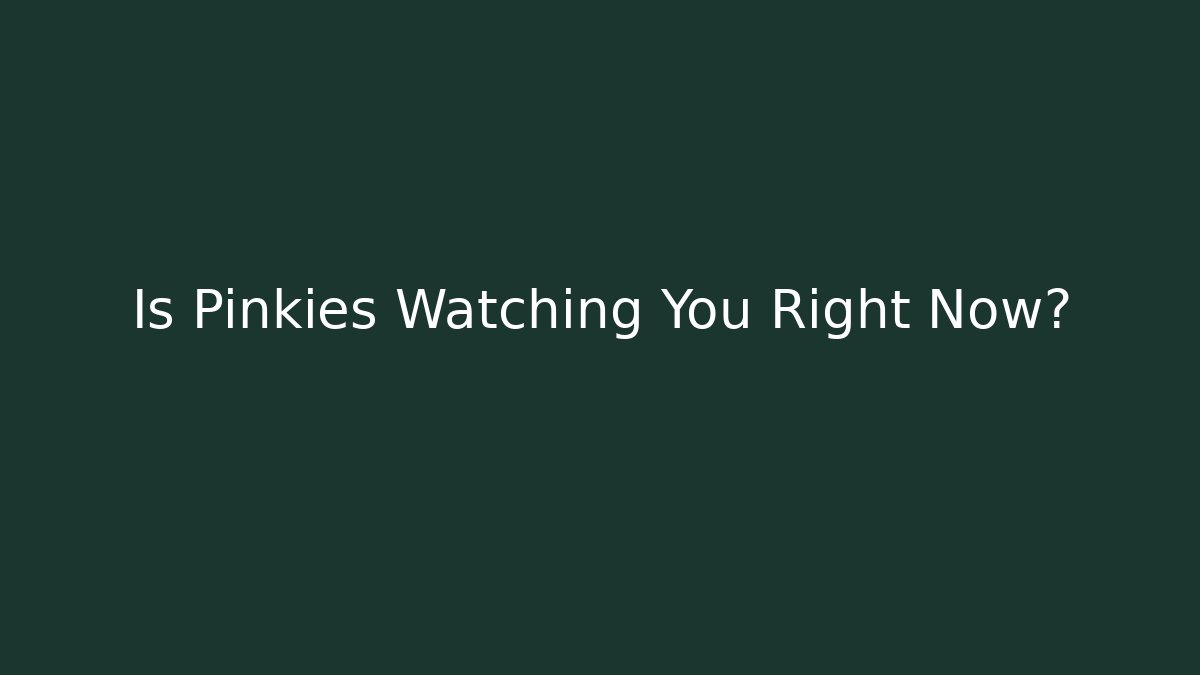 Is Pinkies Watching You Right Now? - NADclinic