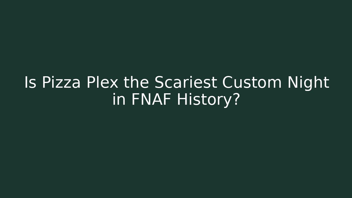 Is Pizza Plex the Scariest Custom Night in FNAF History? - NADclinic