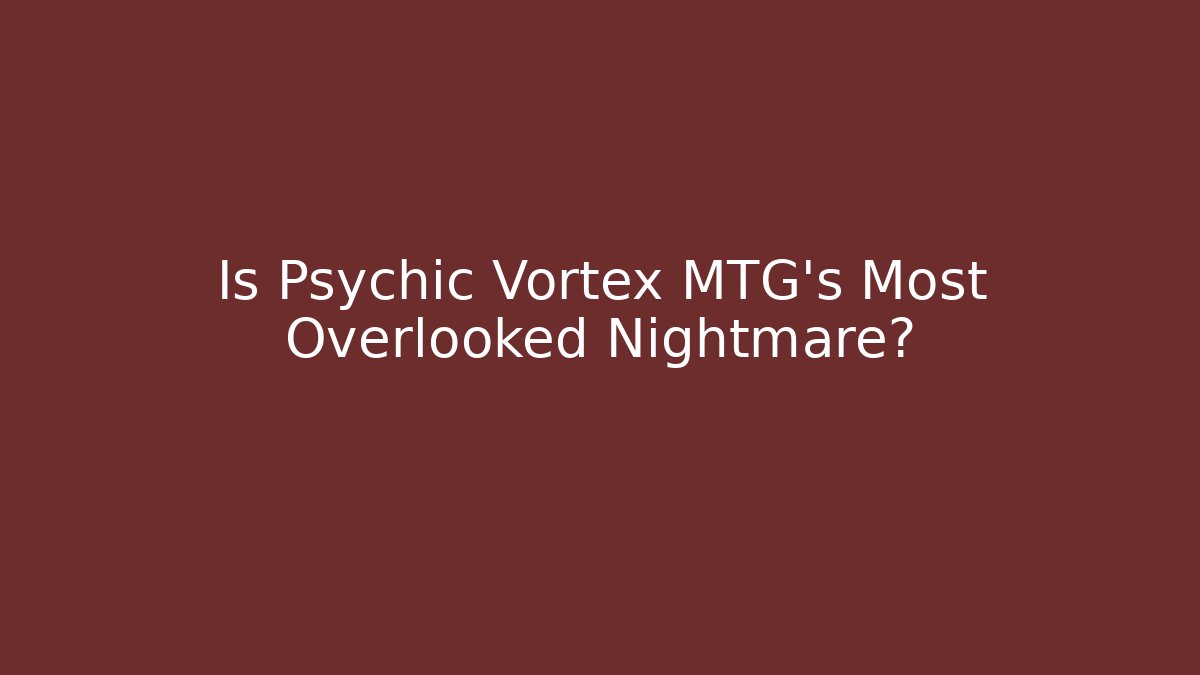 Is Psychic Vortex MTG's Most Overlooked Nightmare? - NADclinic
