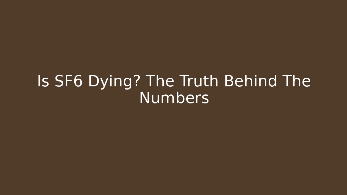Is SF6 Dying? The Truth Behind The Numbers