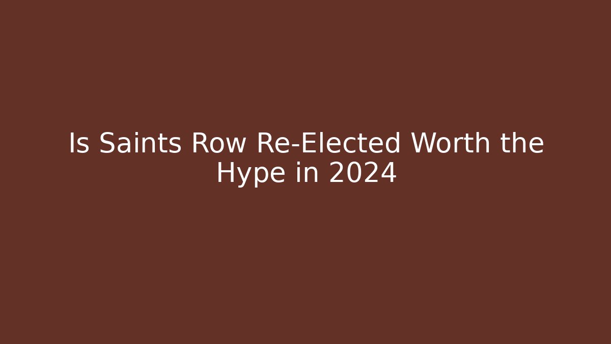 Is Saints Row Re-Elected Worth the Hype in 2024