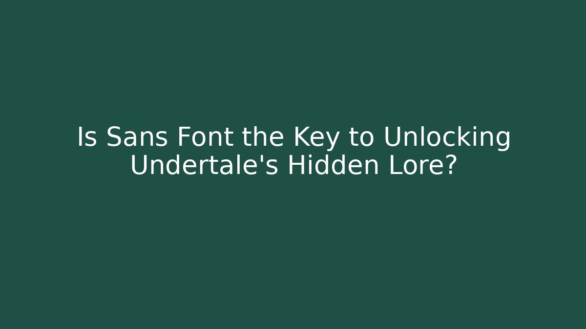 Is Sans Font the Key to Unlocking Undertale’s Hidden Lore?