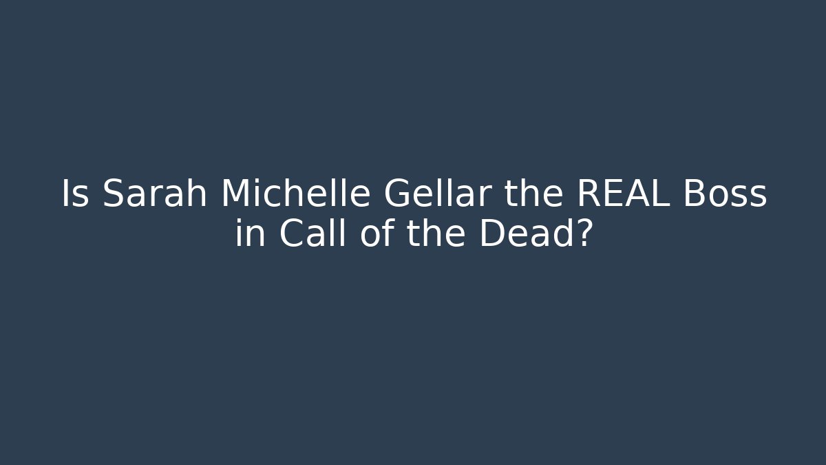 Is Sarah Michelle Gellar the REAL Boss in Call of the Dead?