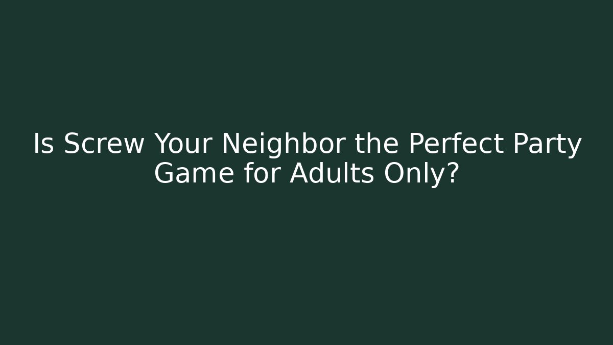 Is Screw Your Neighbor the Perfect Party Game for Adults Only?
