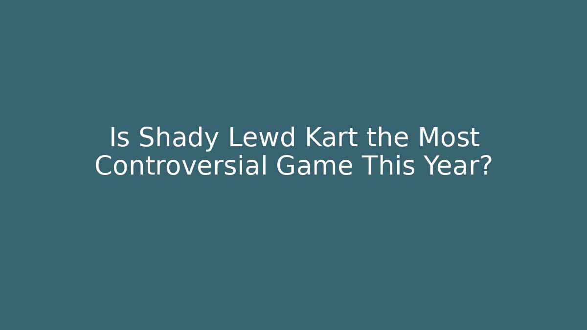 Is Shady Lewd Kart the Most Controversial Game This Year?