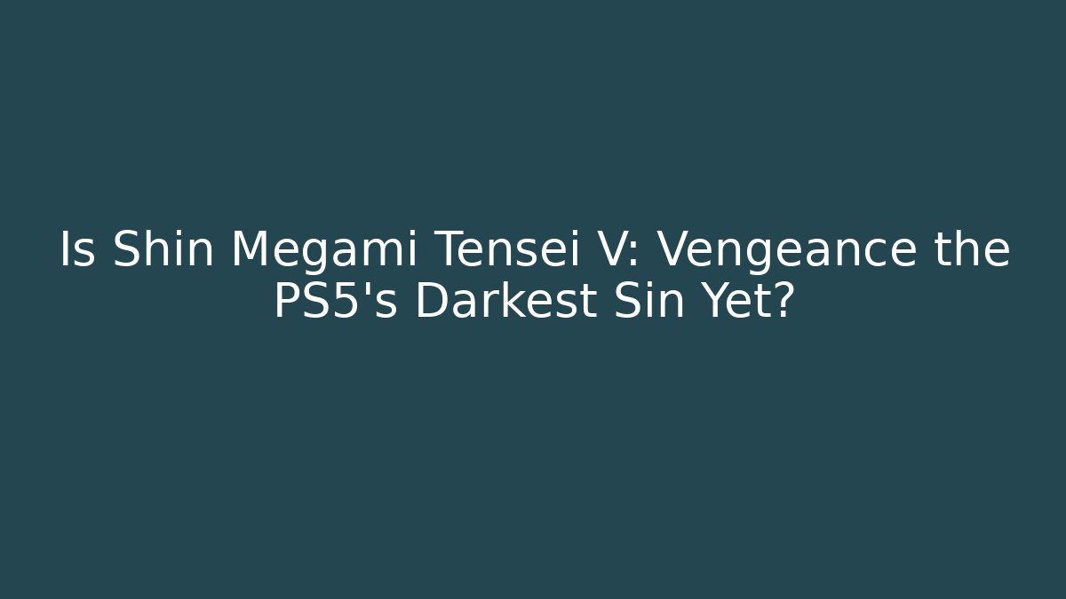 Is Shin Megami Tensei V: Vengeance the PS5's Darkest Sin Yet?
