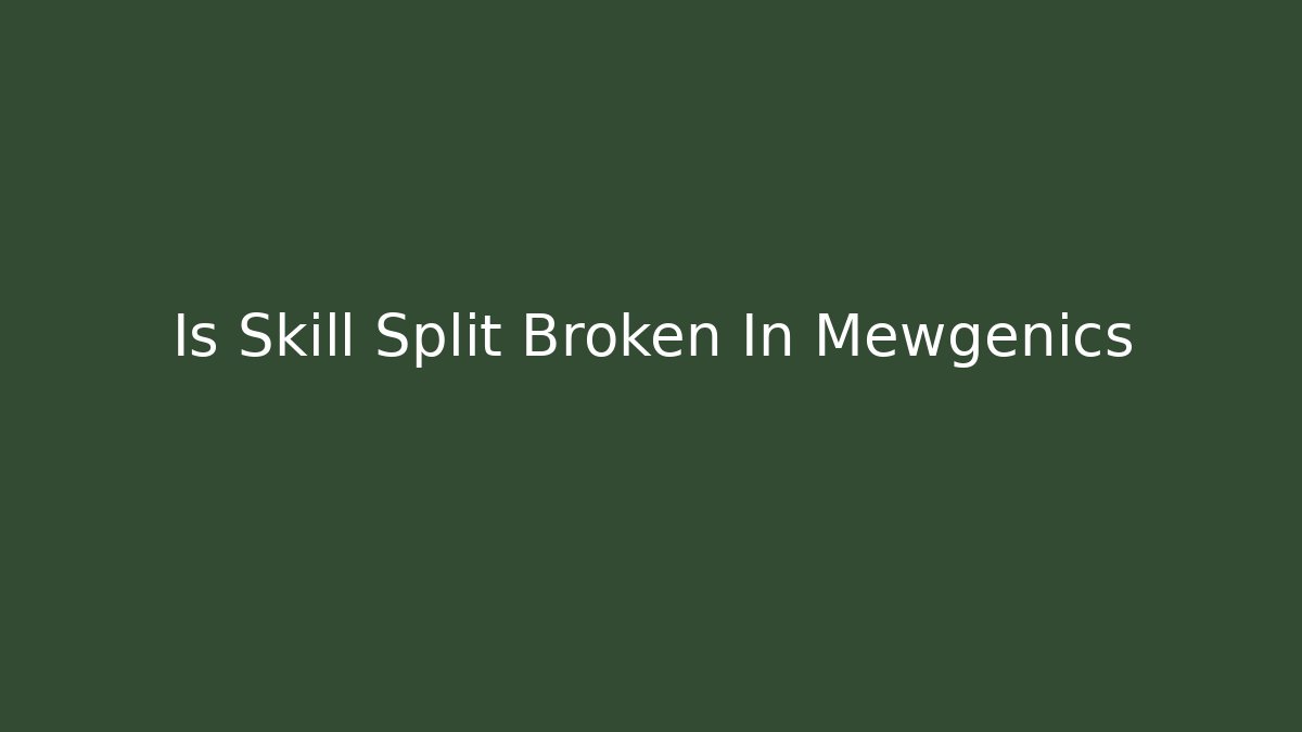 Is Skill Split Broken In Mewgenics
