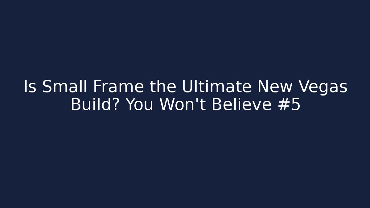Is Small Frame the Ultimate New Vegas Build? You Won't Believe #5