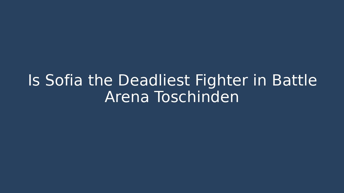 Is Sofia the Deadliest Fighter in Battle Arena Toschinden