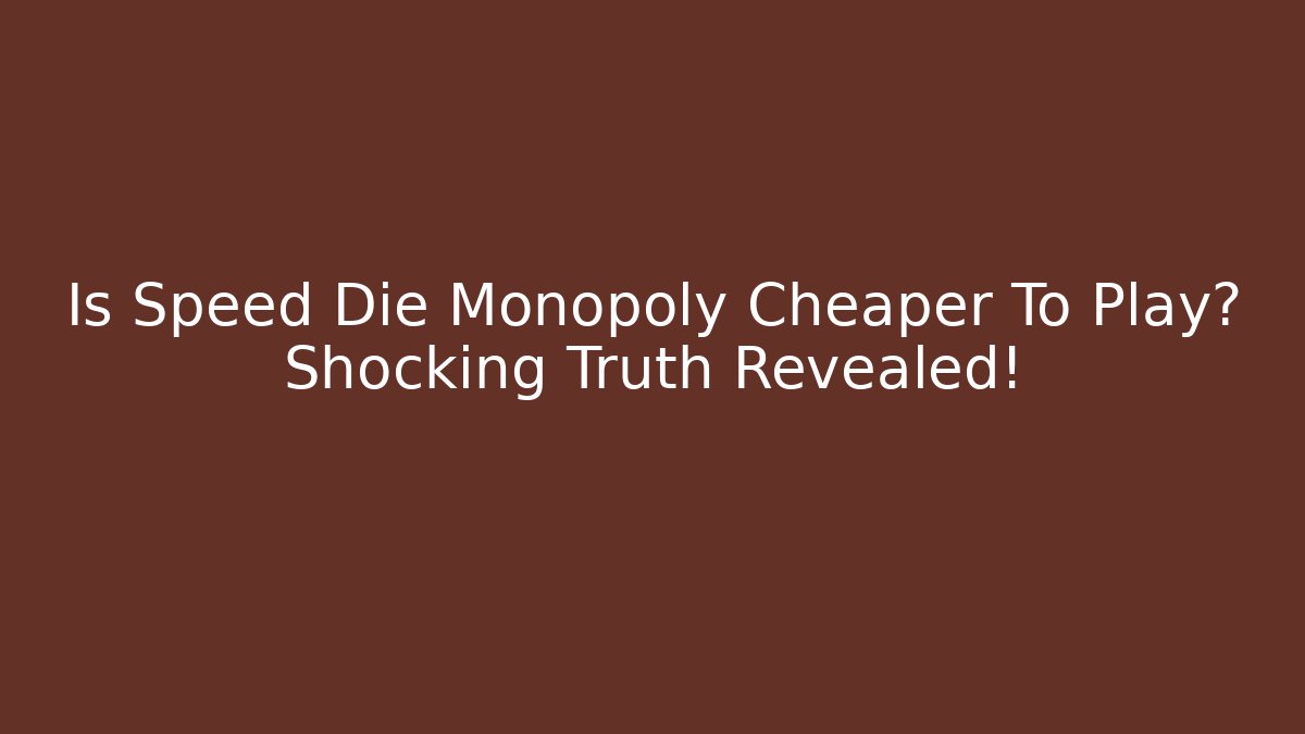 Is Speed Die Monopoly Cheaper To Play? Shocking Truth Revealed!
