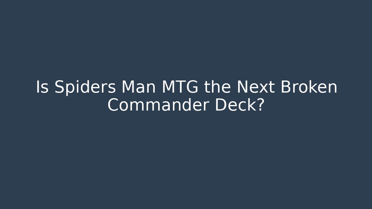 Is Spiders Man MTG the Next Broken Commander Deck?