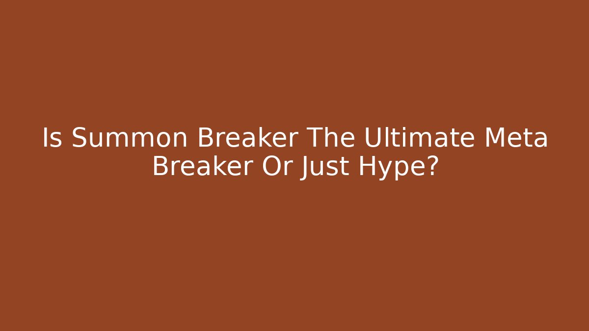 Is Summon Breaker The Ultimate Meta Breaker Or Just Hype?