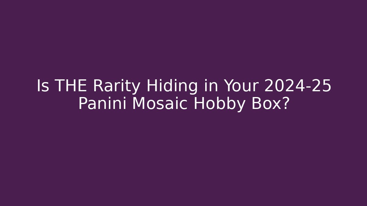 Is THE Rarity Hiding in Your 2024-25 Panini Mosaic Hobby Box?