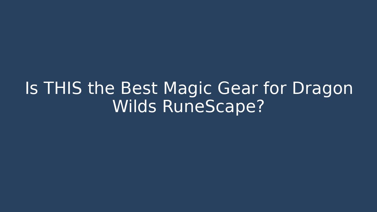 Is THIS the Best Magic Gear for Dragon Wilds RuneScape?