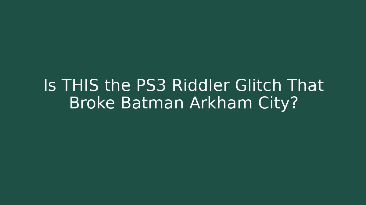 Is THIS the PS3 Riddler Glitch That Broke Batman Arkham City? - NADclinic