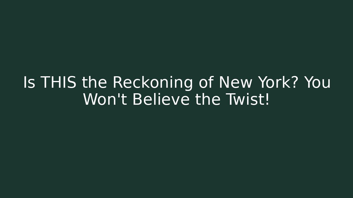 Is THIS the Reckoning of New York? You Won't Believe the Twist!