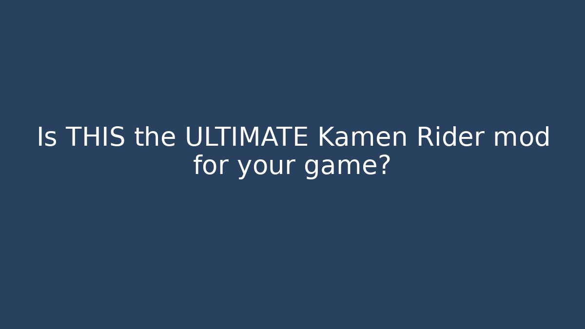 Is THIS the ULTIMATE Kamen Rider mod for your game?