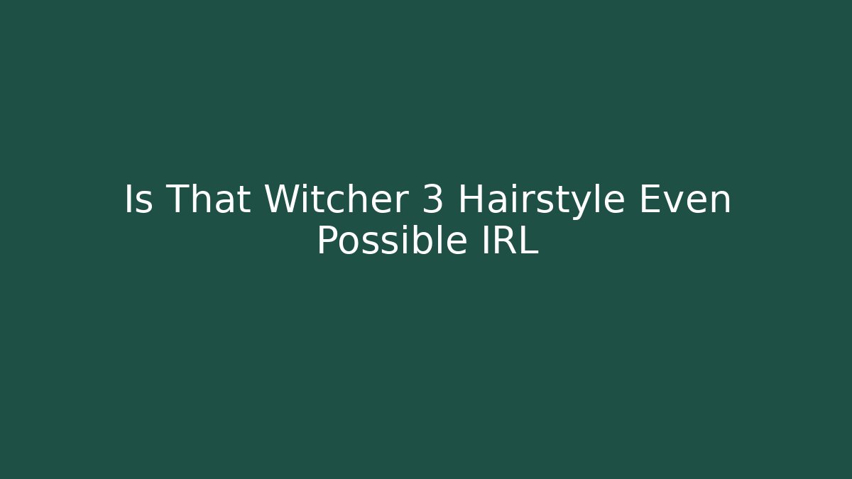 Is That Witcher 3 Hairstyle Even Possible IRL