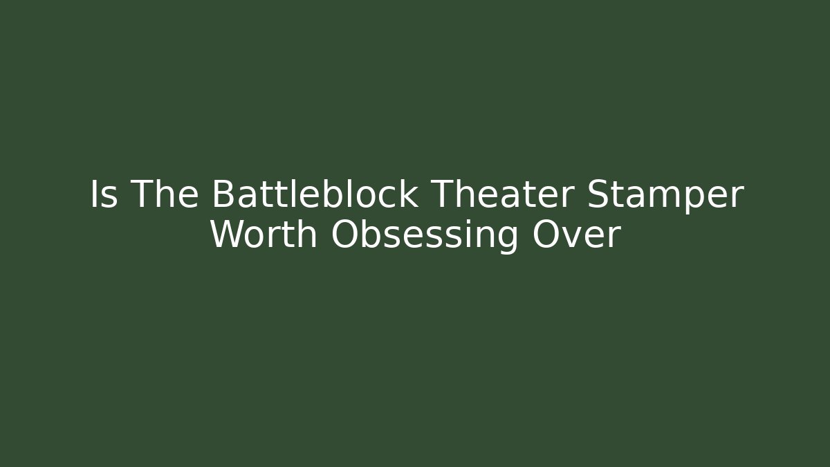 Is The Battleblock Theater Stamper Worth Obsessing Over