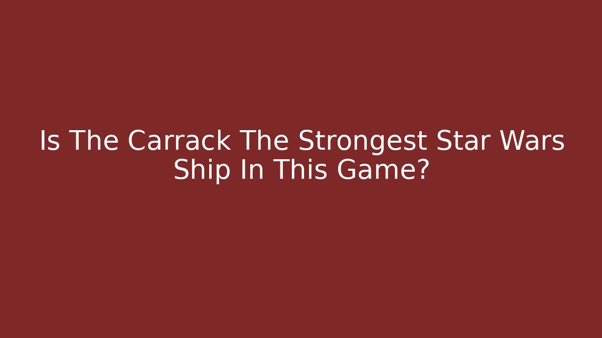Is The Carrack The Strongest Star Wars Ship In This Game?