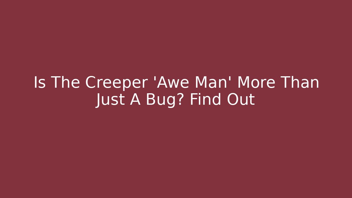 Is The Creeper 'Awe Man' More Than Just A Bug? Find Out
