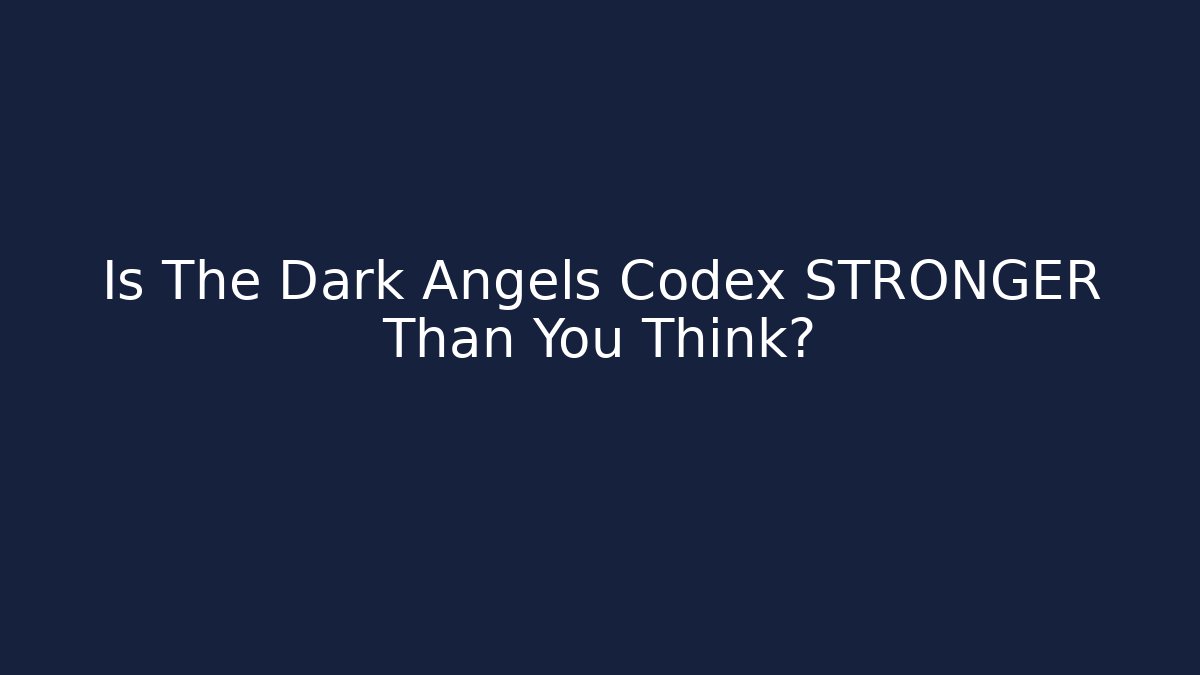 Is The Dark Angels Codex STRONGER Than You Think?