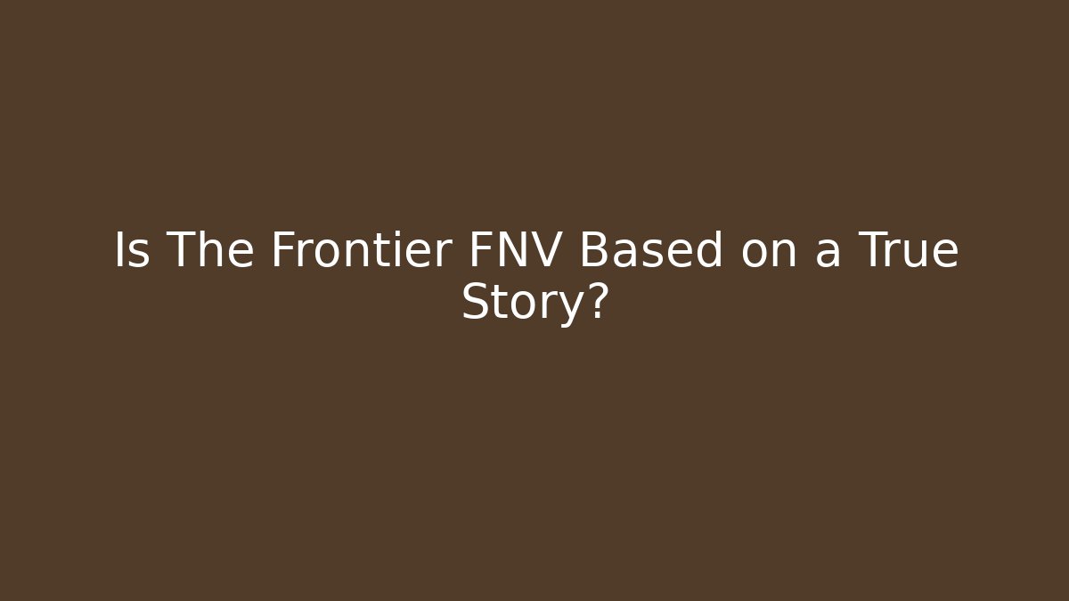 Is The Frontier FNV Based on a True Story?