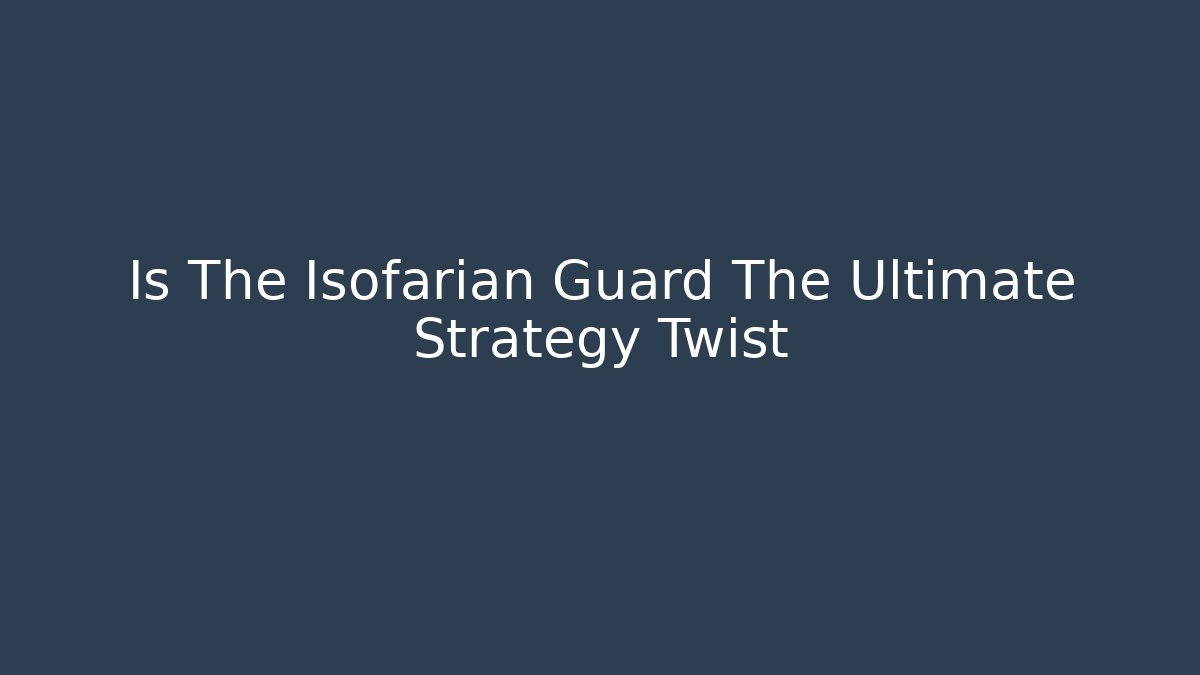 Is The Isofarian Guard The Ultimate Strategy Twist