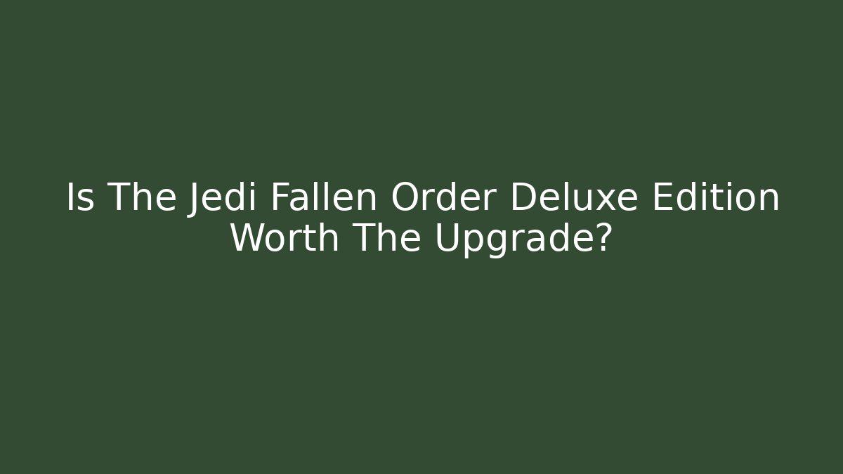 Is The Jedi Fallen Order Deluxe Edition Worth The Upgrade?