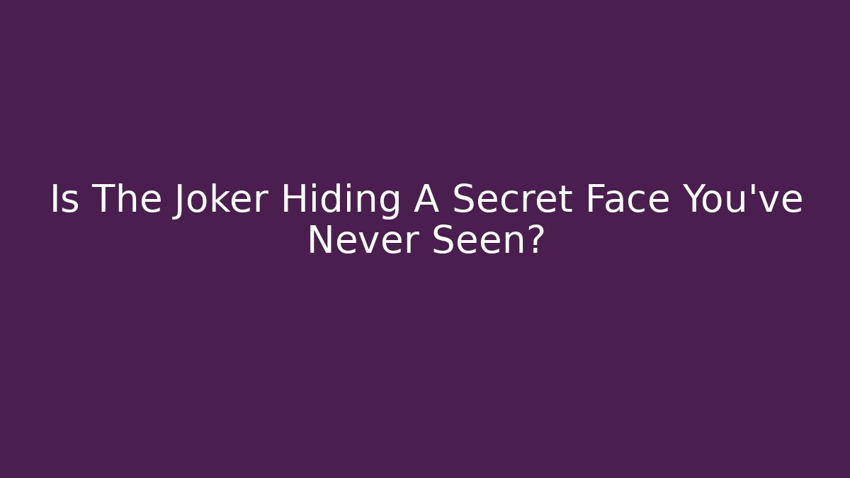 Is The Joker Hiding A Secret Face You've Never Seen?