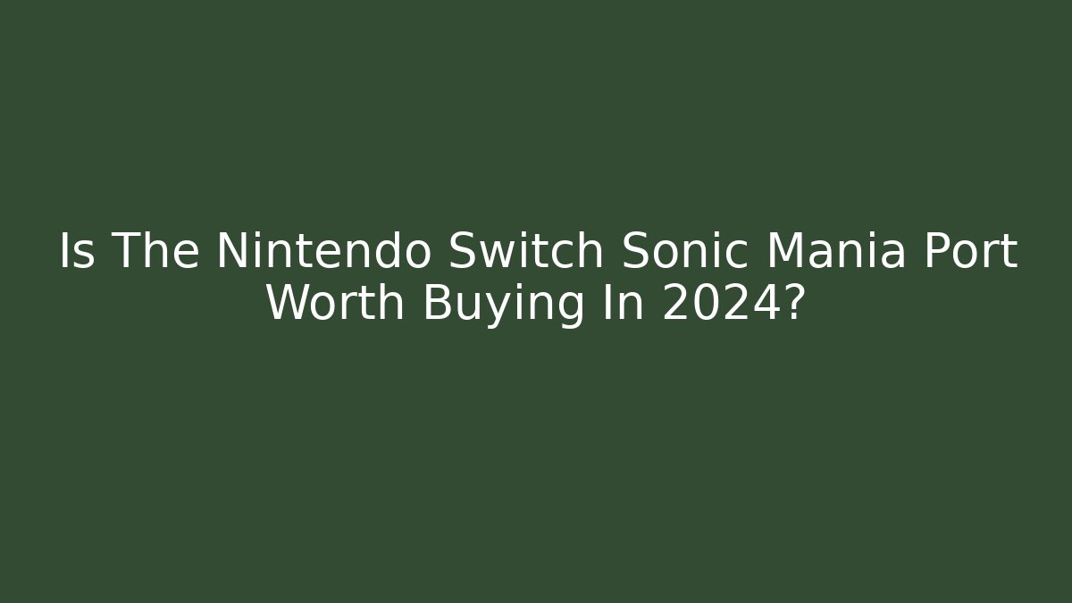 Is The Nintendo Switch Sonic Mania Port Worth Buying In 2024?
