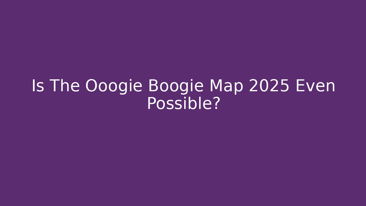 Is The Ooogie Boogie Map 2025 Even Possible? - NADclinic