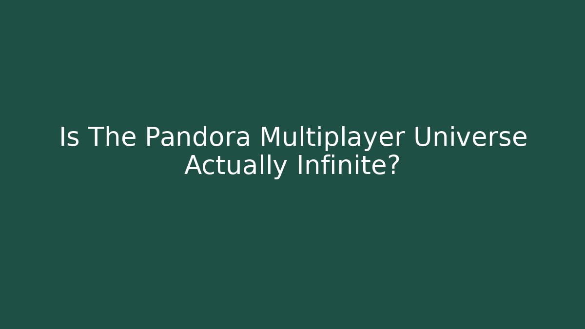 Is The Pandora Multiplayer Universe Actually Infinite?