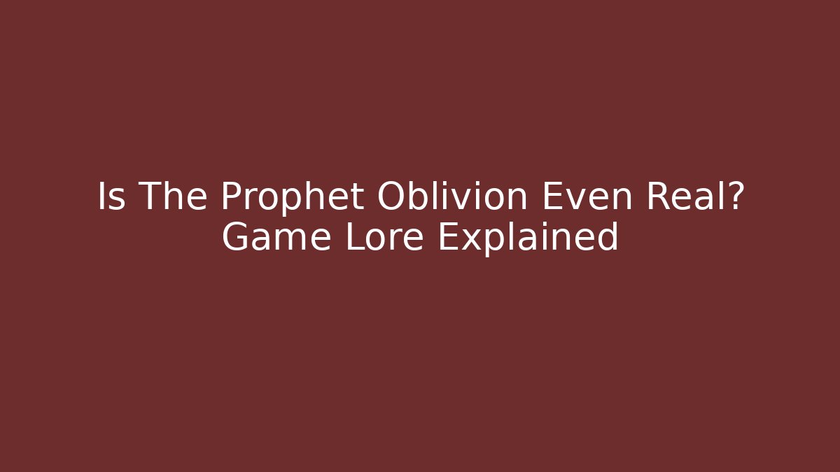 Is The Prophet Oblivion Even Real? Game Lore Explained