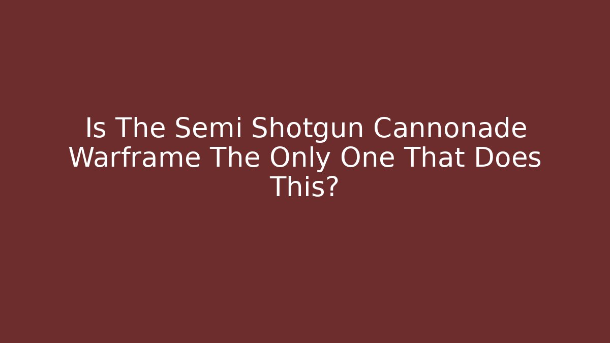Is The Semi Shotgun Cannonade Warframe The Only One That Does This?