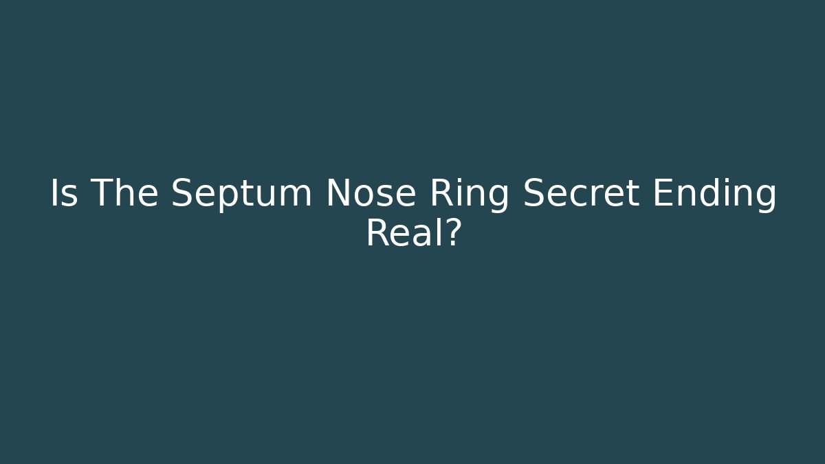 Is The Septum Nose Ring Secret Ending Real? - NADclinic