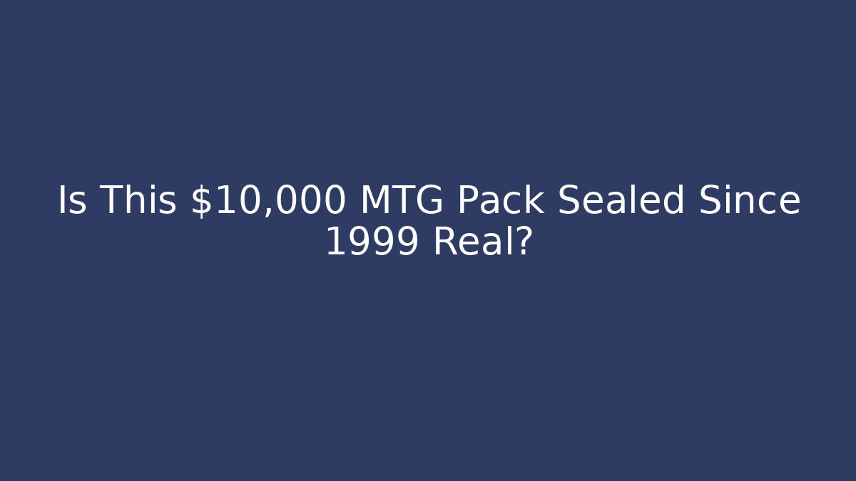 Is This $10,000 MTG Pack Sealed Since 1999 Real?