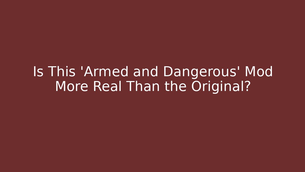 Is This 'Armed and Dangerous' Mod More Real Than the Original?