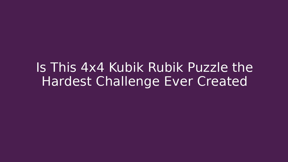 Is This 4x4 Kubik Rubik Puzzle the Hardest Challenge Ever Created