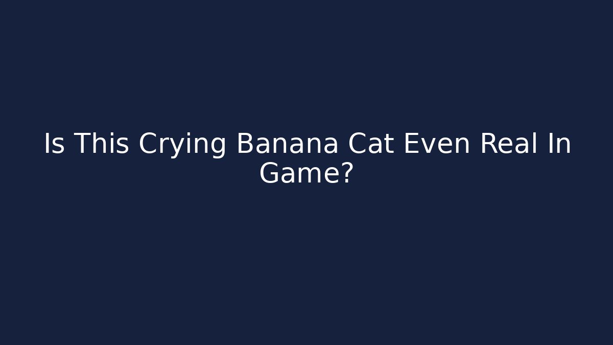 Is This Crying Banana Cat Even Real In Game?