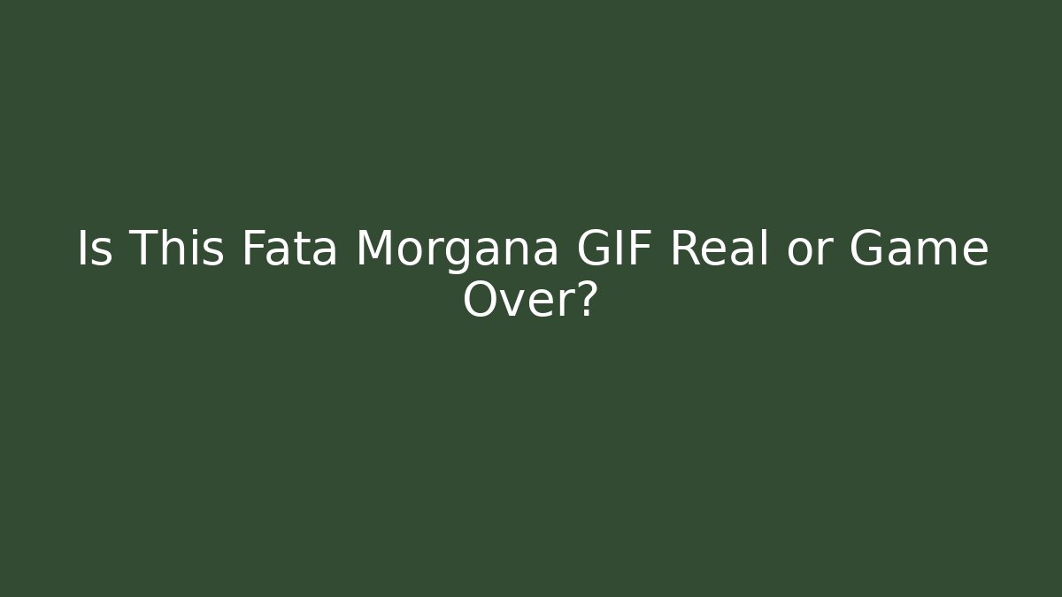 Is This Fata Morgana GIF Real or Game Over? - NADclinic