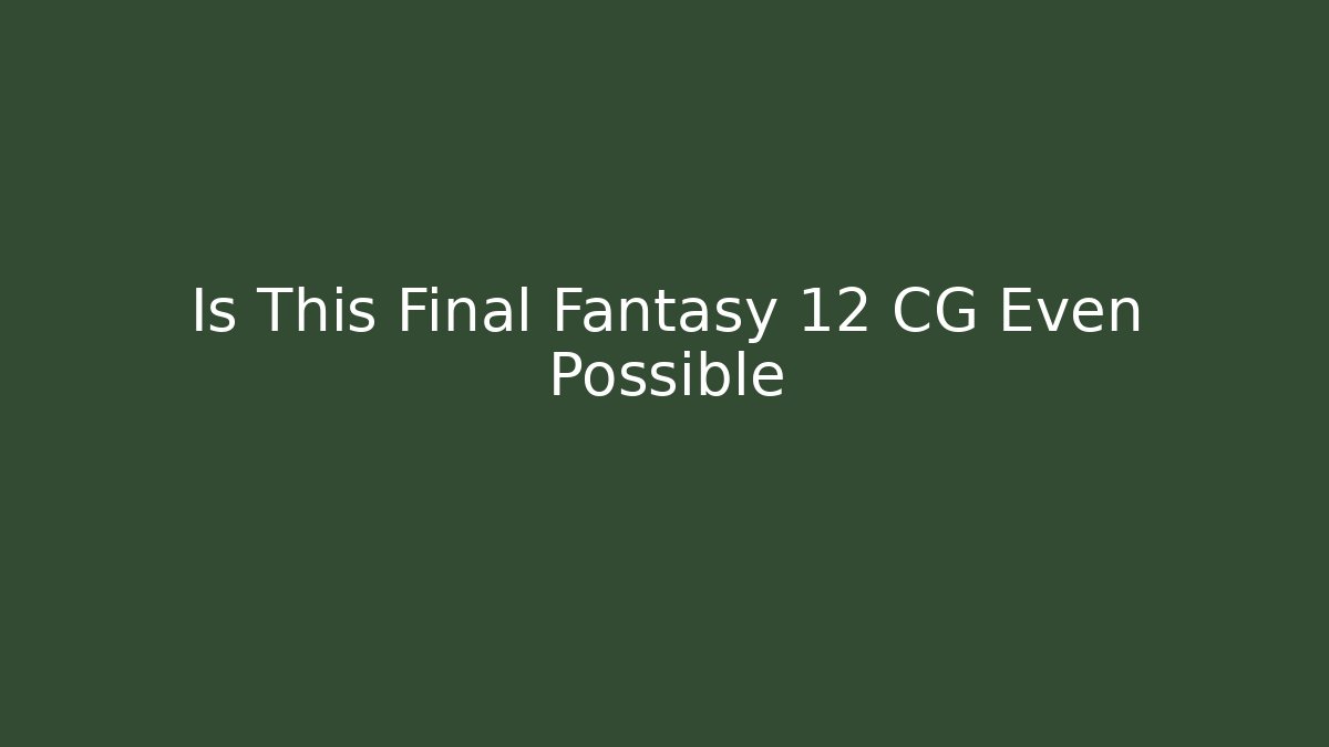 Is This Final Fantasy 12 CG Even Possible