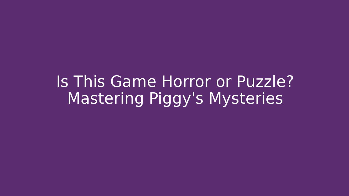 Is This Game Horror or Puzzle? Mastering Piggy’s Mysteries