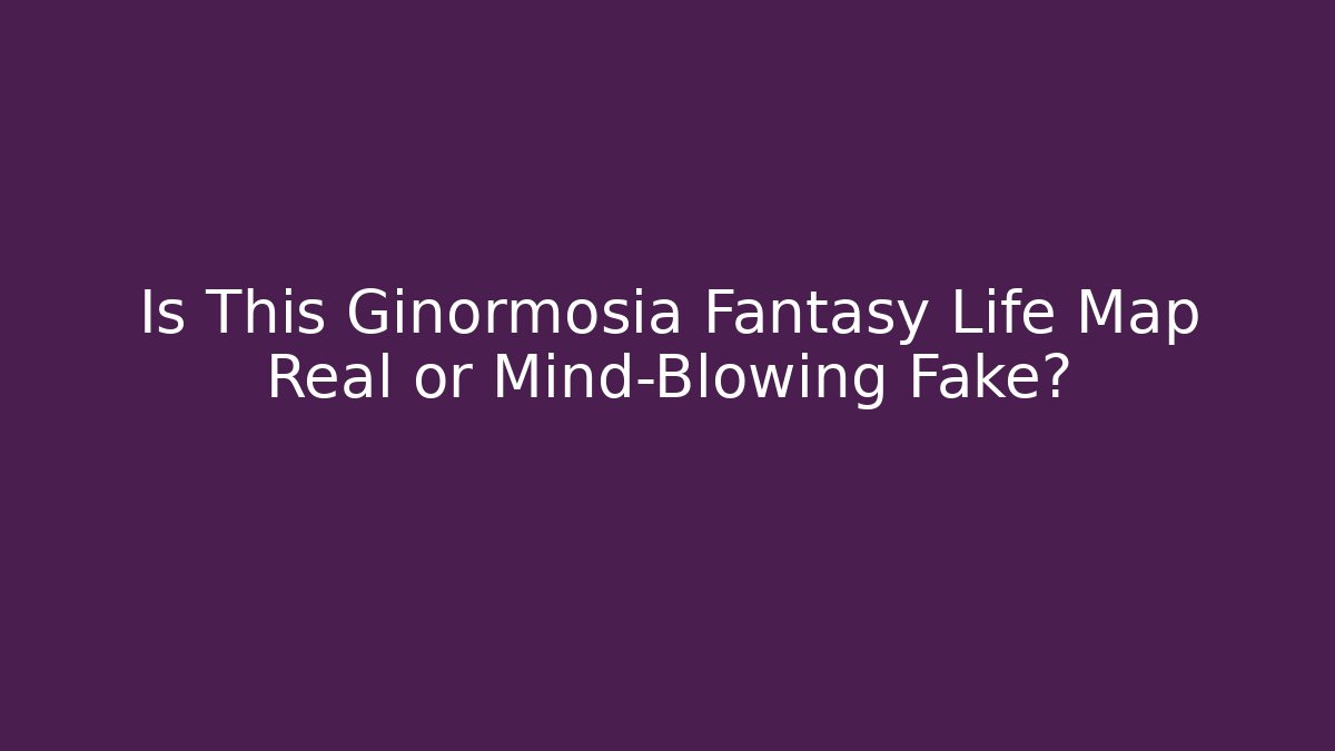 Is This Ginormosia Fantasy Life Map Real or Mind-Blowing Fake?