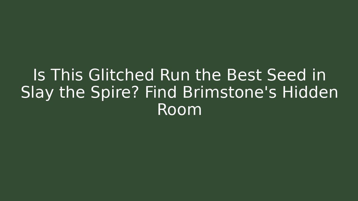 Is This Glitched Run the Best Seed in Slay the Spire? Find Brimstone’s Hidden Room