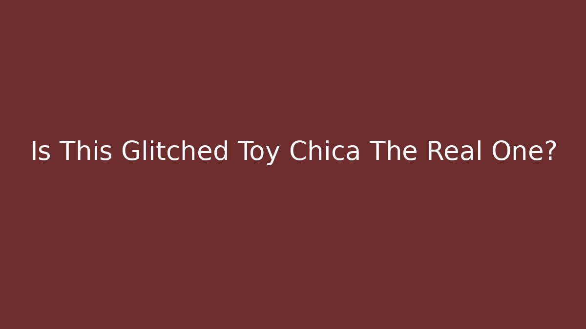 Is This Glitched Toy Chica The Real One?